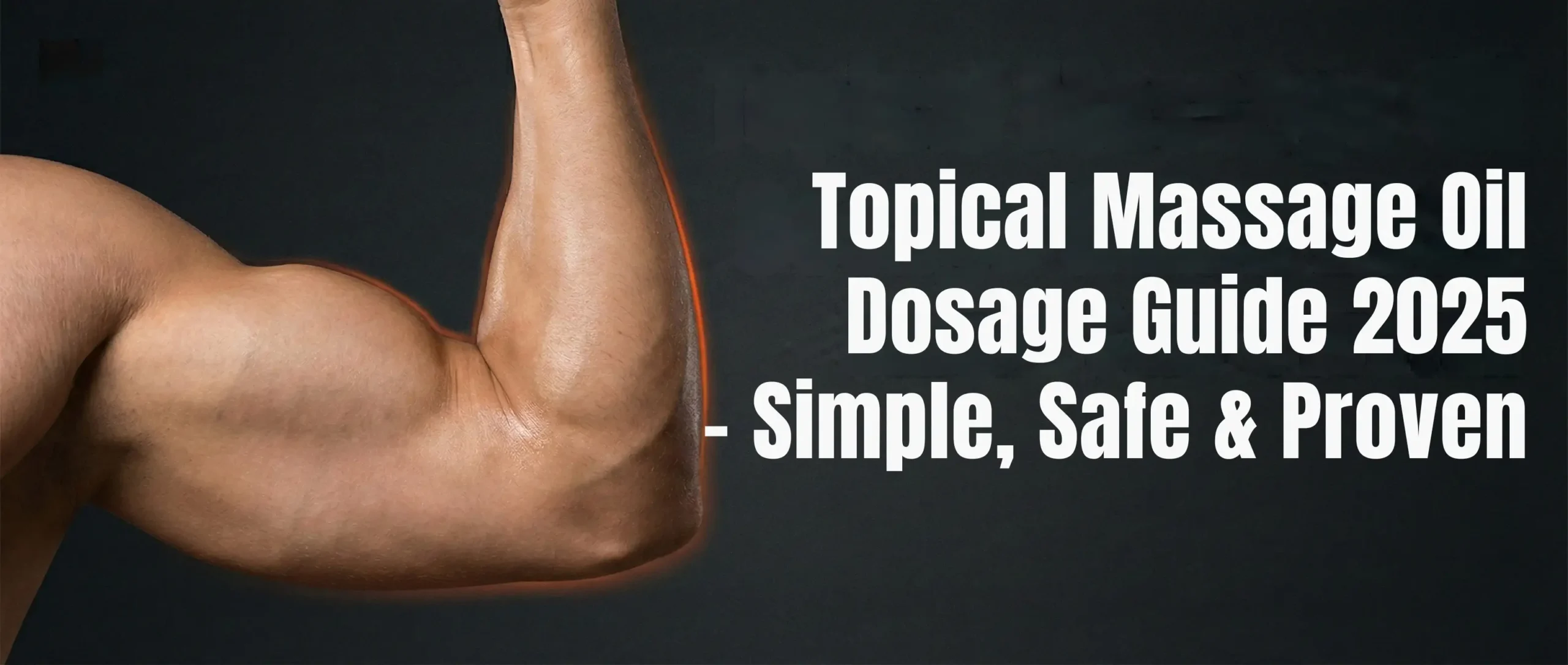 Muscular arm flexing beside text reading “Topical Massage Oil Dosage Guide 2025 – Simple, Safe & Proven”